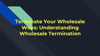 Terminate Your Wholesale Woes: Understanding Wholesale Termination,