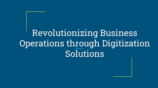 Revolutionizing Business Operations through Digitization Solutions,