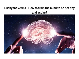 Dushyant Verma - How to train the mind to be healthy and active,