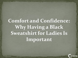 Comfort and Confidence, Why Having a Black Sweatshirt for Ladies Is Important Digital slide making software
