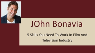 5 Skills You Need To Work In Film And Television Industry | John Bonavia,