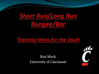 Short Run, Long RunBungee, BarTraining Ideas for the Vault, Kris Mack University of Cincinnati Digital slide making software