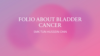 FOLIO ABOUT BLADDER CANCER SMK TUN HUSSEIN ONN,Online HTML PPT displaying platform