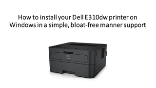 How to install your Dell E310dw printer on Windows in a simple, bloat-free manner support,