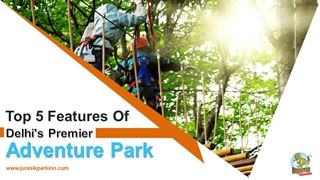 Top 5 Features Of Delhi's Premier Adventure Park,