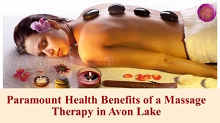 Paramount Health Benefits of a Massage Therapy in Avon Lake,